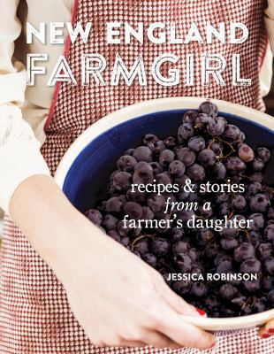 New England farmgirl : recipes & stories from a farmer's daughter