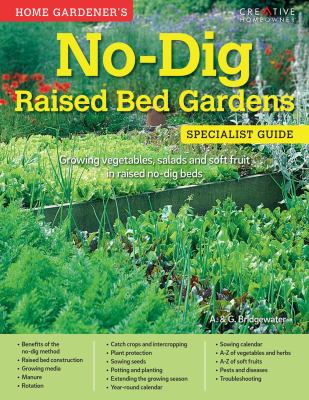 Home gardener's no-dig raised bed gardens specialist guide : growing vegetables, salads and soft fruit in raised no-dig beds.