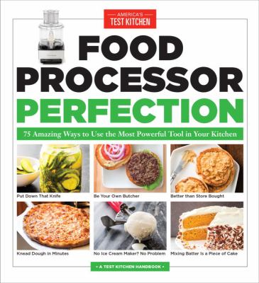 Food processor perfection : 75 amazing ways to use the most powerful tool in your kitchen