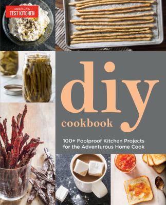 DIY cookbook : 100+ foolproof kitchen projects for the adventurous home cook
